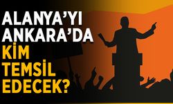 Alanya’yı Ankara’da kim temsil edecek?