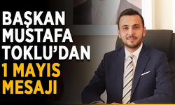 Başkan Mustafa Toklu’dan 1 Mayıs mesajı