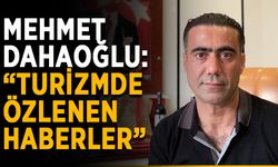 Mehmet Dahaoğlu: “Turizmde özlenen haberler”