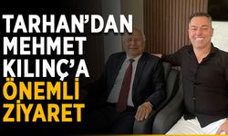 Tarhan’dan Mehmet Kılınç’a önemli ziyaret