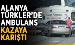 Alanya Türkler’de ambulans kazaya karıştı