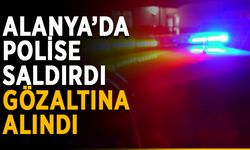 Alanya’da polise saldırdı, gözaltına alındı