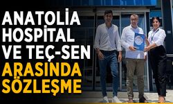 Anatolia Hospital ve TEÇ-SEN arasında sözleşme