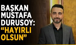 Başkan Mustafa Durusoy: “Hayırlı olsun”