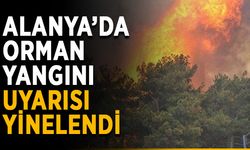 Alanya’da orman yangını uyarısı yinelendi