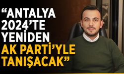 “Antalya 2024’te yeniden Ak Parti’yle tanışacak”