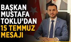 Başkan Mustafa Toklu’dan 15 Temmuz mesajı