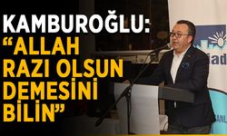 Kamburoğlu: “Allah razı olsun demesini bilin”