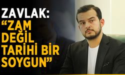Zavlak: “Zam değil, tarihi bir soygun”