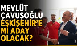 Mevlüt Çavuşoğlu, Eskişehir’e mi aday olacak?