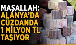 Maşallah: Alanya’da cüzdanda 1 milyon TL taşıyor