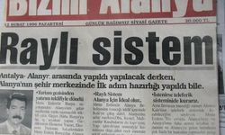 Alanya’nın istediği raylı sistem, 30 yıl önce gelecekmiş!