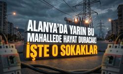 Alanya’da yarın bu mahallede hayat duracak! İşte o sokaklar