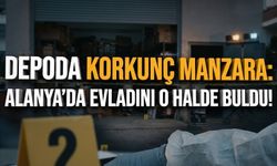 Depoda korkunç manzara: Alanya’da evladını o halde buldu!
