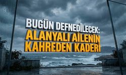 Bugün defnedilecek: Alanyalı ailenin kahreden kaderi
