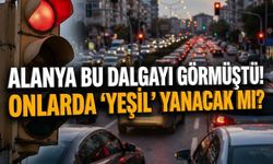 Alanya bu dalgayı görmüştü! Onlarda 'Yeşil' yanacak mı?