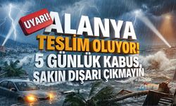 Alanya teslim oluyor! 5 günlük kabus, sakın dışarı çıkmayın