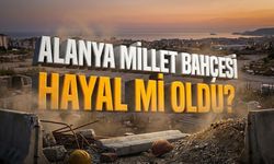 Alanya Millet Bahçesi hayal mi oldu?