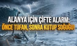 Alanya için çifte alarm: Önce tufan, sonra kutup soğuğu!