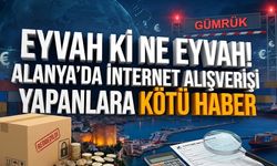 Eyvah ki ne eyvah! Alanya’da internet alışverişi yapanlara kötü haber