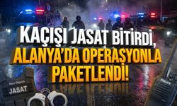 Kaçışı JASAT bitirdi, Alanya’da operasyonla paketlendi!