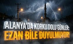 Alanya’da korku dolu günler: Ezan bile duyulmuyor!