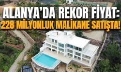 Alanya’da rekor fiyat: 228 milyonluk malikane satışta!