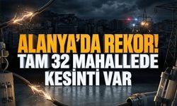 Alanya'da tam 32 mahalle ve yayla karanlıkta kalacak