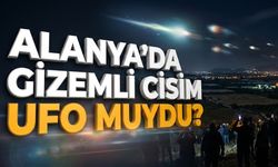Alanya’da esrarengiz hareketlilik: "UFO olduğunu düşünüyorum"