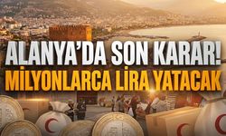 Alanya’da son karar! Milyonlarca lira hesaplara yatıyor