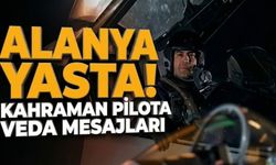 Alanya yasta! Kahraman pilota veda mesajları