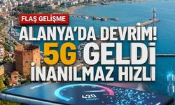 SON DAKİKA! Alanya’da devrim! 5G geldi, inanılmaz hızlı