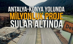 Antalya-Konya yolunda milyonluk proje sular altında