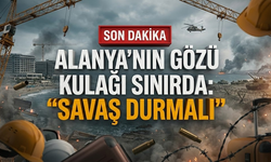 Alanya’nın gözü kulağı sınırda: "Savaş Nisan sonuna kadar durmalı"