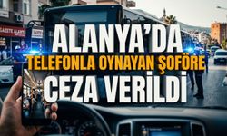 Alanya’da telefonla oynayan şoföre ceza verildi