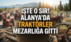 İşte o sır! Alanya’da traktörler mezarlığa gitti
