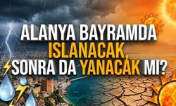 Alanya bayramda ıslanacak, sonra da yanacak mı?