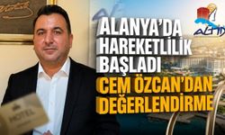 Alanya’da hareketlilik başladı: Cem Özcan’dan değerlendirme
