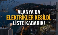 Alanya’da tam 11 mahalle ve onlarca sokakta elektrikler kesildi