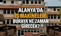 Alanya’da iş makineleri buraya ne zaman girecek?