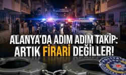 Alanya’da adım adım takip: Artık firari değiller!