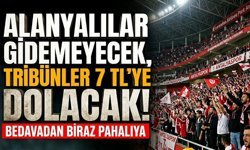 Alanyalılar gidemeyecek, tribünler 7 TL’ye dolacak!