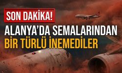 SON DAKİKA! Alanya’da semalarından bir türlü inemediler