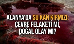 Alanya’da su kan kırmızı: Çevre felaketi mi, doğal olay mı?