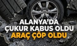 Alanya’da çukur kabus oldu, araç çöp oldu
