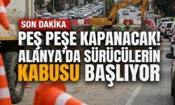 Peş peşe kapanacak! Alanya’da sürücülerin kabusu başlıyor