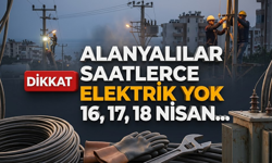 Alanyalılar dikkat! Saatlerce elektrik yok: 16, 17, 18 Nisan…