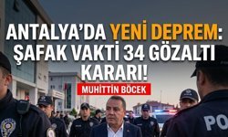 Antalya’da yeni deprem: Şafak vakti 34 gözaltı kararı!