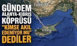 Alanya-Kıbrıs köprüsü, sosyal medyayı karıştırdı