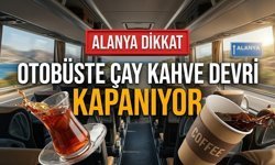 Alanya dikkat! Otobüste çay kahve devri kapanıyor